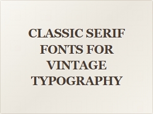 Classic Serif Fonts for Vintage Typography