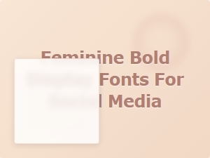 Feminine Bold Display Fonts for Social Media