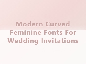 Modern Curved Feminine Fonts for Wedding Invitations